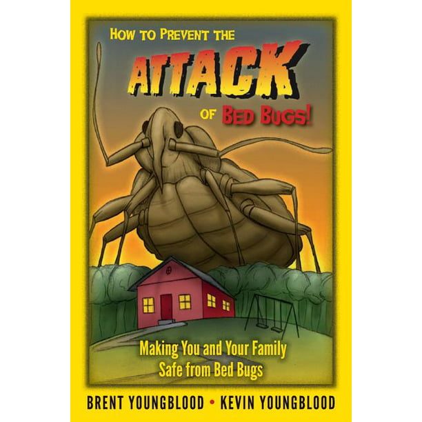 How to Prevent the Attack of Bed Bugs! : Making You and Your Family Safe  from Bed Bugs 