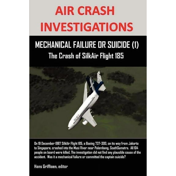 Air Crash Investigations: MECHANICAL FAILURE OR SUICIDE (1) The Crash of SilkAir Flight 185, (Paperback)