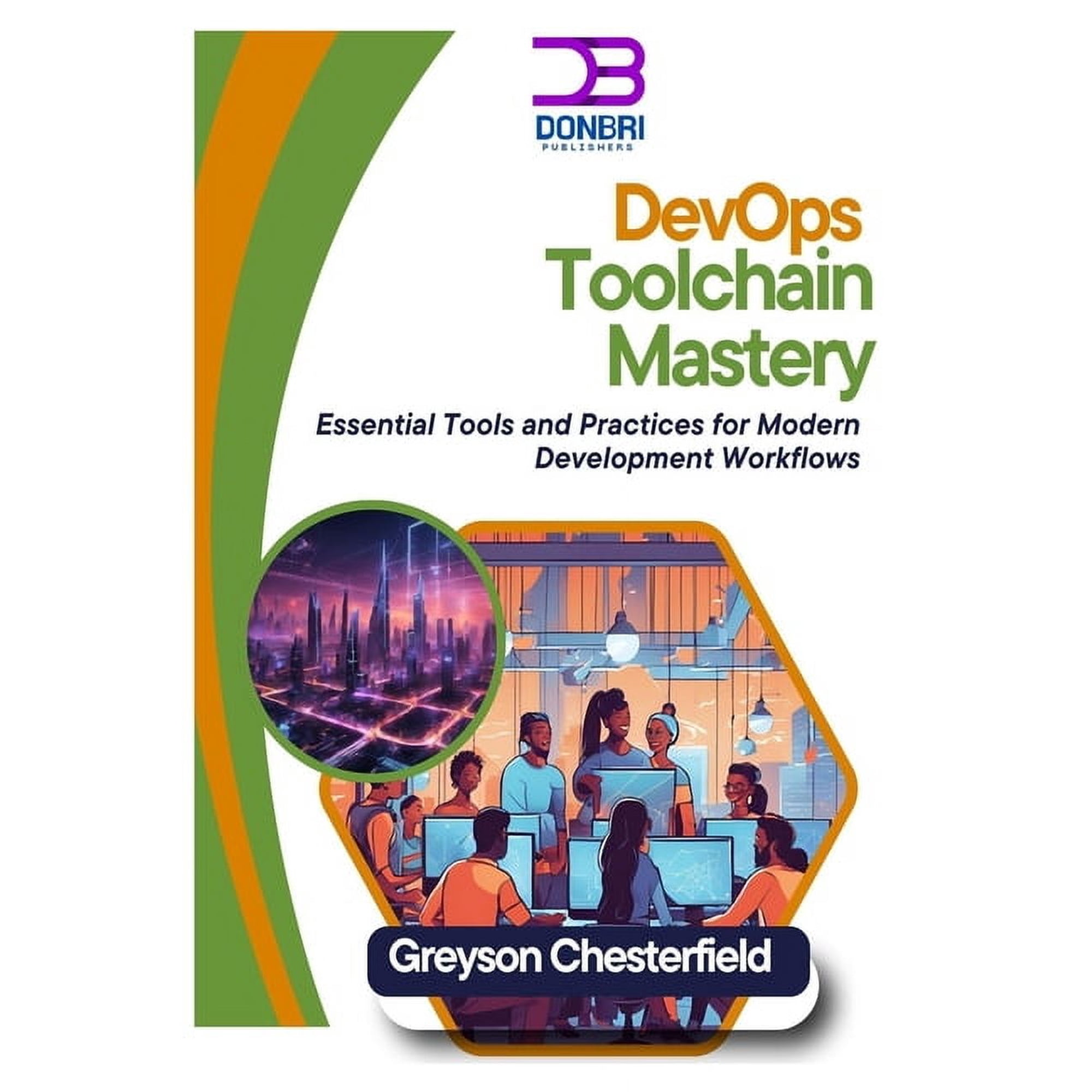 DevOps Toolchain Mastery: Essential Tools and Practices for Modern Development Workflows (Paperback)