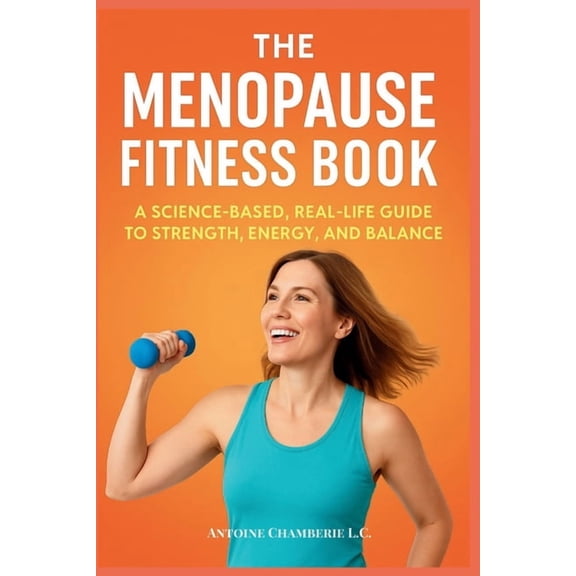 The Menopause Fitness Book: A Science-Based, Real-Life Guide to Strength, Energy, and Balance, (Paperback)