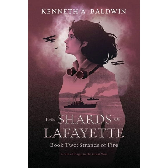 The Shards of Lafayette Strands of Fire: A Tale of Magic in the Great War, Book 2, (Paperback)
