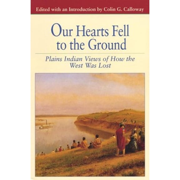 Pre-Owned Our Hearts Fell to the Ground: Plains Indian Views of How the West Was Lost (Bedford Series in History & Culture (Paperback)) Paperback