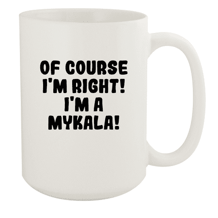 

Of Course I m Right! I m A Mykala! - Ceramic 15oz White Mug White