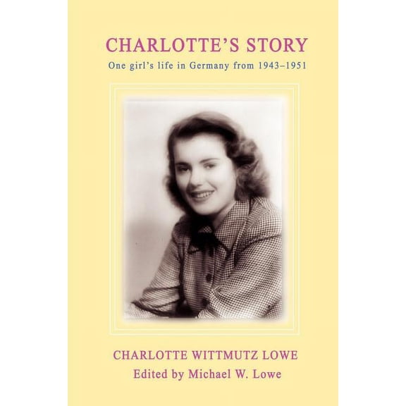 Charlotte's Story: One Girl's Life in Germany from 1943-1951, (Paperback)
