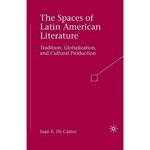 The Spaces of Latin American Literature: Tradition, Globalization, and Cultural Production, (Paperback)