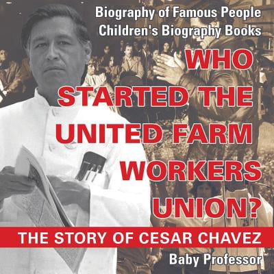 Who Started the United Farm Workers Union? the Story of Cesar Chavez - Biography of Famous People Children's Biography Books