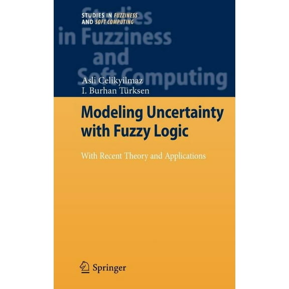 Studies in Fuzziness and Soft Computing Modeling Uncertainty with Fuzzy Logic: With Recent Theory and Applications, Book 240, (Hardcover)
