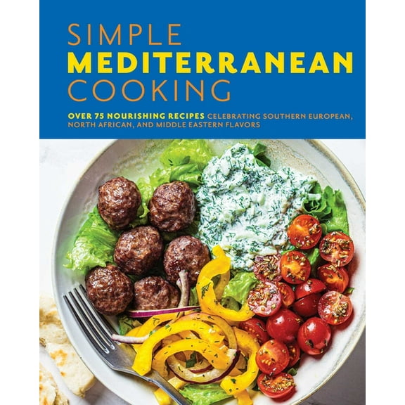 Simple Mediterranean Cooking: Over 100 Nourishing Recipes Celebrating Southern European, North African, and Middle Easte, (Hardcover)
