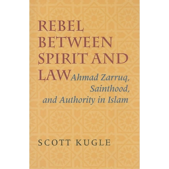 Rebel Between Spirit and Law: Ahmad Zarruq, Sainthood, and Authority in Islam, (Hardcover)