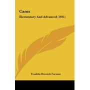 Cams: Elementary And Advanced (1921) [Hardcover] [May 23, 2010] Furman, Franklin Deronde