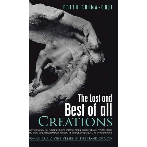 The Last and Best of All Creations: Woman as a Divine Vessel in the Hand of God, (Hardcover)