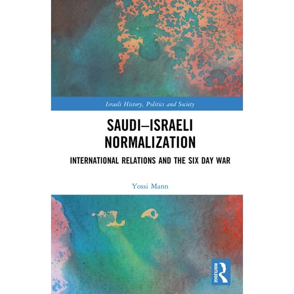 Israeli History, Politics and Society Saudi-Israeli Normalization: International Relations and the Six Day War, (Hardcover)
