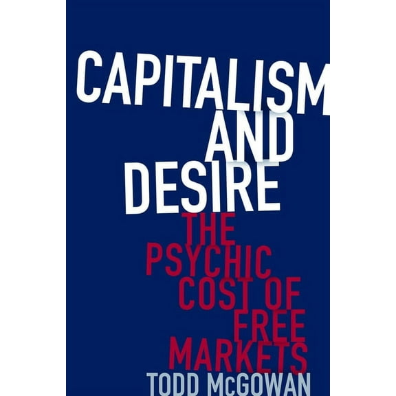 Capitalism and Desire: The Psychic Cost of Free Markets, (Paperback)