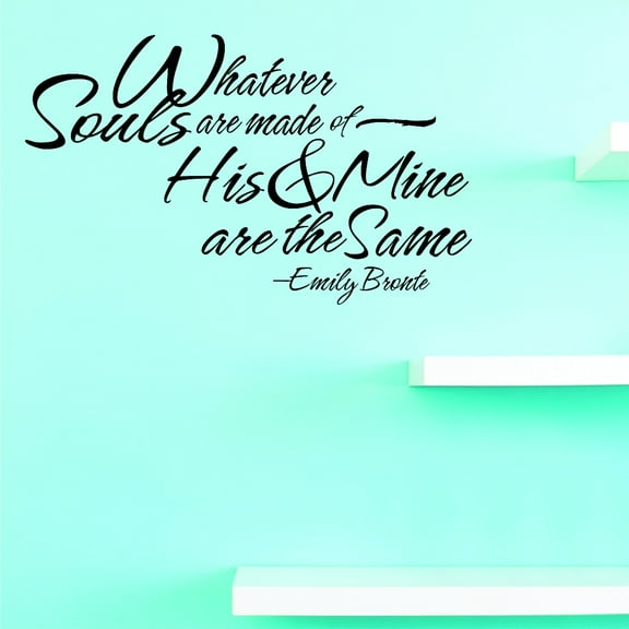 Custom Decals Whatever Souls Are Made Of - His & Mine Are The Same - Emily Bronte Wall Art Size: 10 Inches x 20 Inches