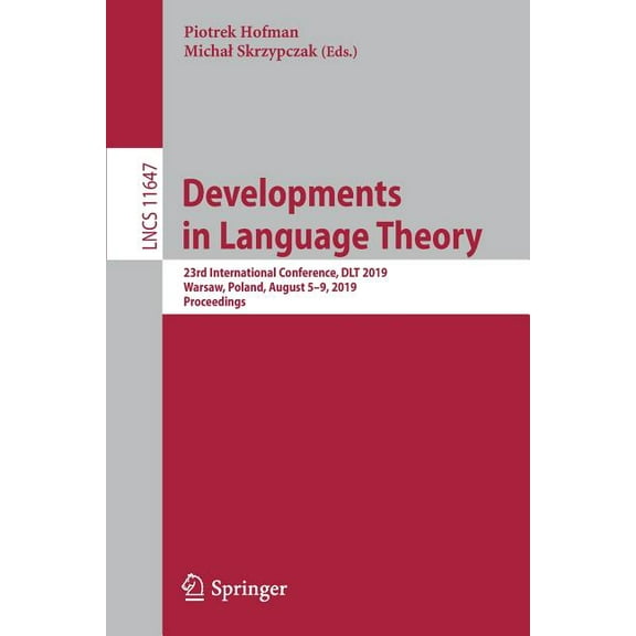 Developments in Language Theory: 23rd International Conference, Dlt 2019, Warsaw, Poland, August 5-9, 2019, Proceedings, (Paperback)