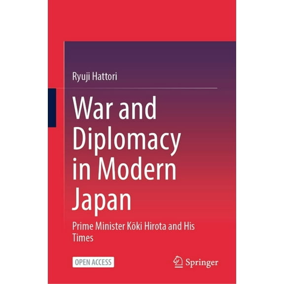 War and Diplomacy in Modern Japan: Prime Minister Kōki Hirota and His Times, (Hardcover)