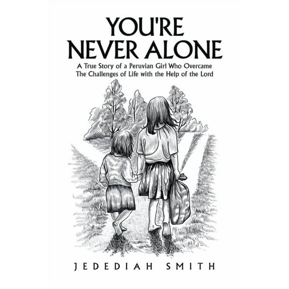 You're Never Alone: A True Story of a Peruvian Girl Who Overcame the Challenges of Life with the Help of the Lord, (Paperback)