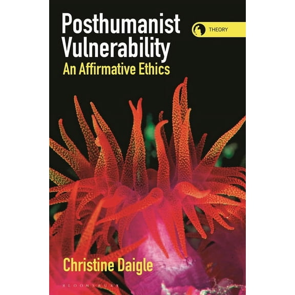 Theory in the New Humanities Posthumanist Vulnerability: An Affirmative Ethics, (Paperback)