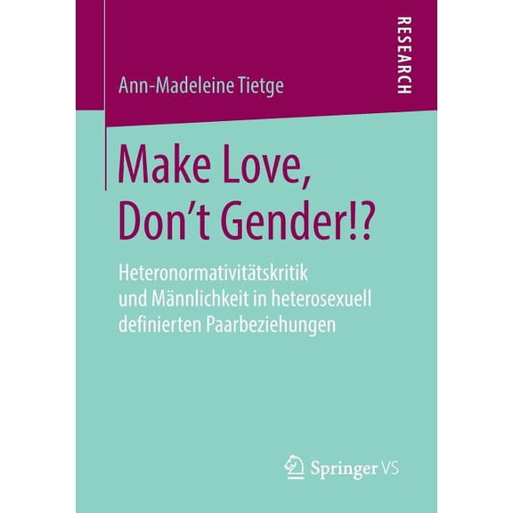 Make Love, Don't Gender!?: Heteronormativitätskritik Und Männlichkeit in Heterosexuell Definierten Paarbeziehungen, (Paperback)