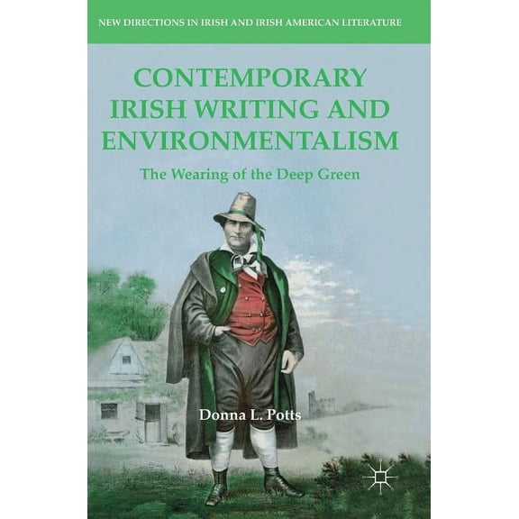 New Directions in Irish and Irish Americ Contemporary Irish Writing and Environmentalism: The Wearing of the Deep Green, (Hardcover)