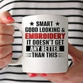 thumbnail image 2 of Embroidery Mug - Smart Good Looking Embroidery It Doesn_t Get Any Better Than This - Funny 11oz Coffee Mugs - Vintage Mug for husband, wife, boyfriend, girlfriend, birthday, christmas, 2 of 2