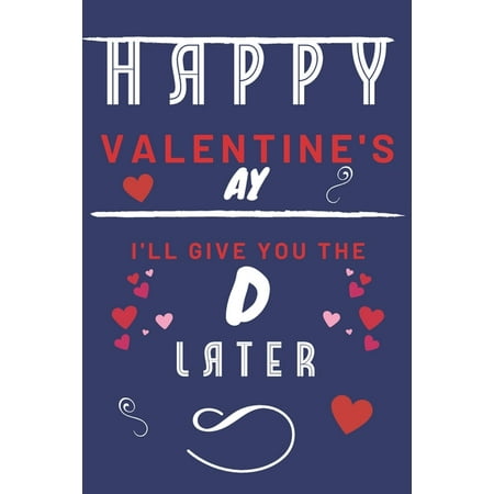 Gift To Give Your Girlfriend Happy Valentine's ay - I'll Give You The D Later: Funny Gift For Boyfriend or Husband - Girlfriend or Wife - Valentines - Anniversary - Reasons To Say ()