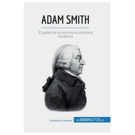 Adam Smith: El padre de la ciencia económica moderna, (Paperback)
