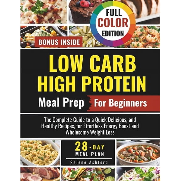 Low Carb High Protein Meal Prep for Beginners: The Complete Guide to a Quick Delicious, and Healthy Recipes, and a 28-Da, (Paperback)
