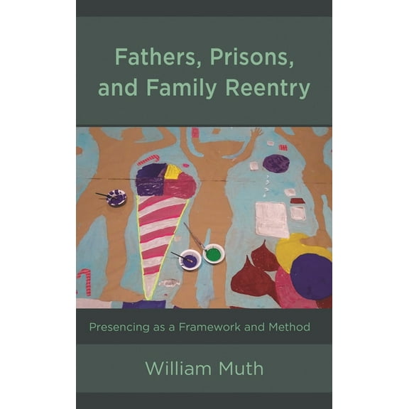 Fathers, Prisons, and Family Reentry: Presencing as a Framework and Method, (Paperback)