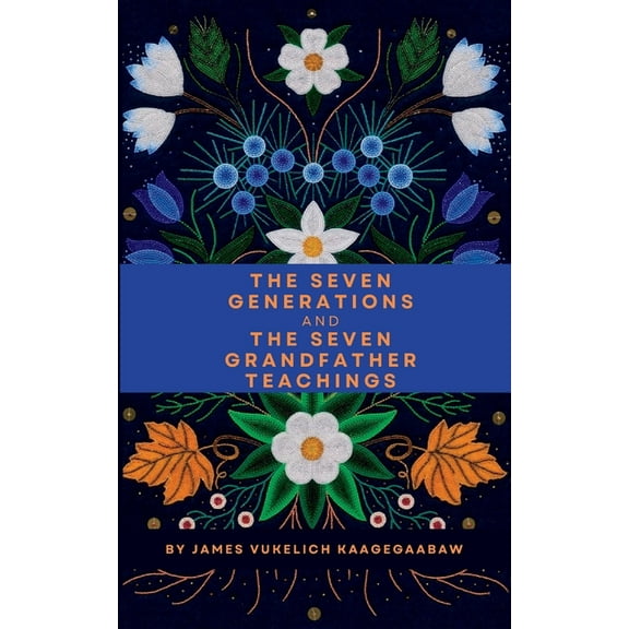 The Seven Generations and The Seven Grandfather Teachings, (Paperback)
