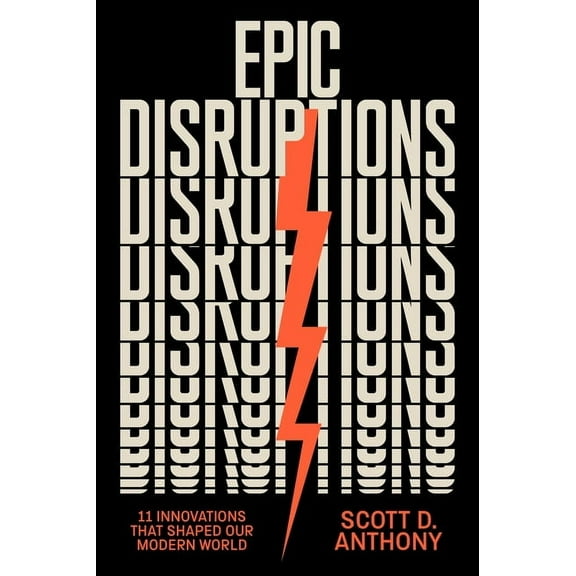 Epic Disruptions: 11 Innovations That Shaped Our Modern World, (Hardcover)