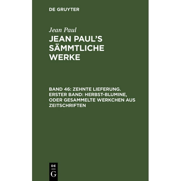 Jean Paul's SÃ¤mmtliche Werke, Band 46, Zehnte Lieferung. Erster Band: Herbst-Blumine, oder Gesammelte Werkchen aus Zeits, (Hardcover)