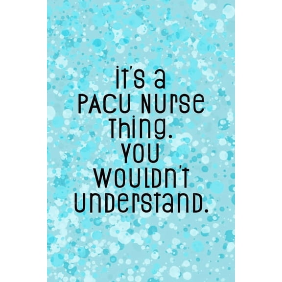 It's A PACU Nurse Thing You Wouldn't Understand: Funny Nursing Theme Notebook - Includes: Quotes From My Patients and Co, (Paperback)
