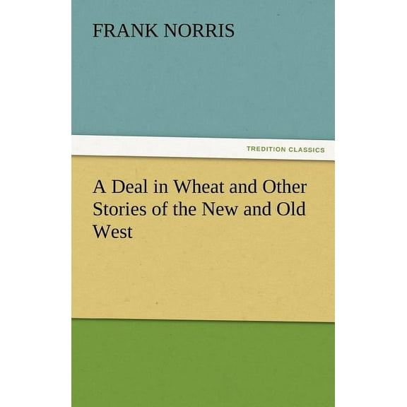 A Deal in Wheat and Other Stories of the New and Old West (Paperback)