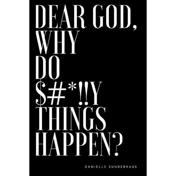 Dear God, Why Do $#*!!y Things Happen? (Paperback)