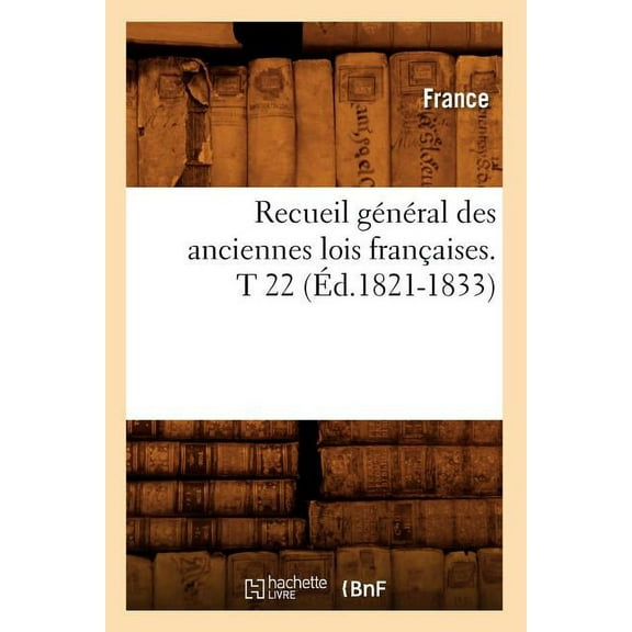 Histoire: Recueil Général Des Anciennes Lois Françaises. T 22 (Éd.1821-1833) (Paperback)