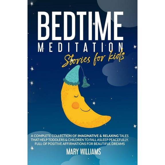 Bedtime Meditation Stories for Kids : A Complete Collection of Imaginative & Relaxing Tales that Help Toddlers & Children to Fall Asleep Peacefully. Full of Positive Affirmations for Beautiful Dreams (Paperback)