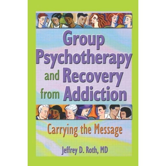 Group Psychotherapy and Recovery from Addiction: Carrying the Message, (Paperback)