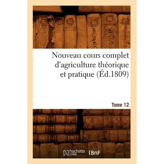 Savoirs Et Traditions: Nouveau Cours Complet d'Agriculture Théorique Et Pratique. Tome 12 (Éd.1809) (Paperback)