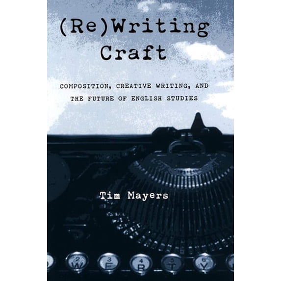 Pre-Owned (Re)Writing Craft: Composition, Creative Writing, and the Future of English Studies (Paperback) 0822959690 9780822959694