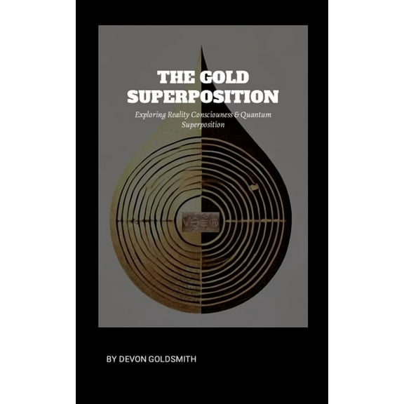 The Golden Super Position: Exploring Reality Consciousness & Quantum Superposition: Reality Bending, (Paperback)