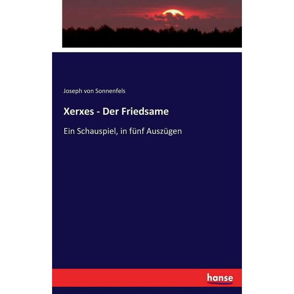 Xerxes - Der Friedsame: Ein Schauspiel, in fünf Auszügen, (Paperback)