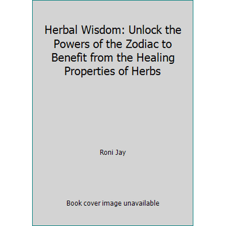 Herbal Wisdom: Unlock the Powers of the Zodiac to Benefit from the Healing Properties of Herbs [Hardcover - Used]