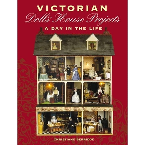 Victorian Dolls' House Projects: A Day in the Life (Paperback) by Christiane Berridge