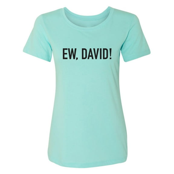 Ew, David! Womens crewneck tee