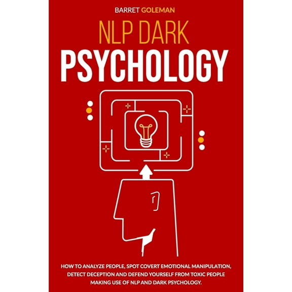 NLP Dark Psychology: How to Analyze People, Spot Covert Emotional Manipulation, Detect Deception and Defend Yourself from Toxic People Making Use of NLP and Dark Psychology. (Paperback)