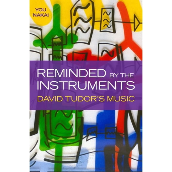 Reminded by the Instruments: David Tudor's Music, (Hardcover)