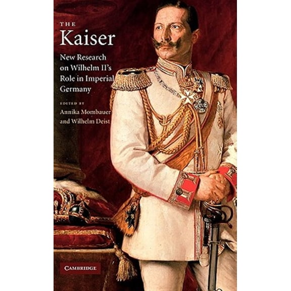 Pre-Owned The Kaiser: New Research on Wilhelm II's Role in Imperial Germany, (Paperback)