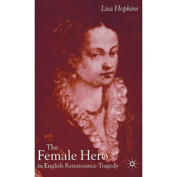 The Female Hero in English Renaissance Tragedy, (Hardcover)
