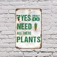 thumbnail image 4 of Yes I Really Do Need All These Plants 7 Inch x 10 Inch Metal Sign Novelty Aluminum Durable Weatherproof UV Protected Perfect for Gardens Homes Fun Gift for Plant Lovers Crafted in the, 4 of 5